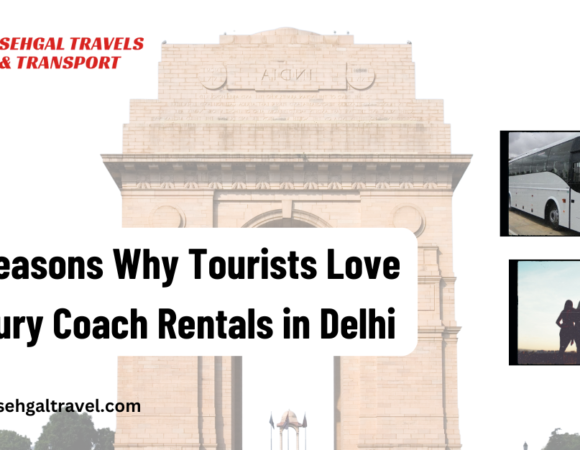 10 Reasons Why Tourists Love Luxury Coach Rentals in Delhi