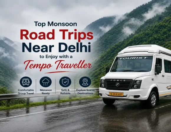 Top Monsoon Road Trips Near Delhi to Enjoy with a Tempo Traveller
